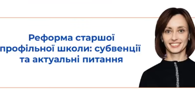 Ділимося записом вебінару «Реформа старшої профільної школи: субвенції та актуальні питання»